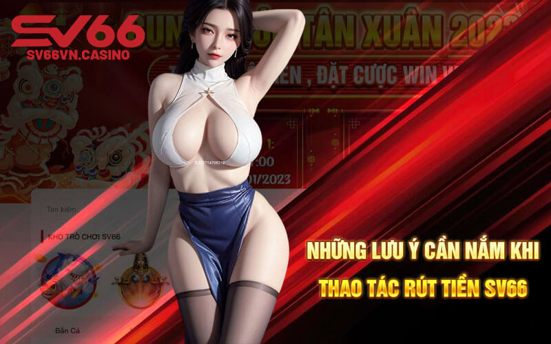 Những lưu ý cần nắm khi thao tác rút tiền SV66