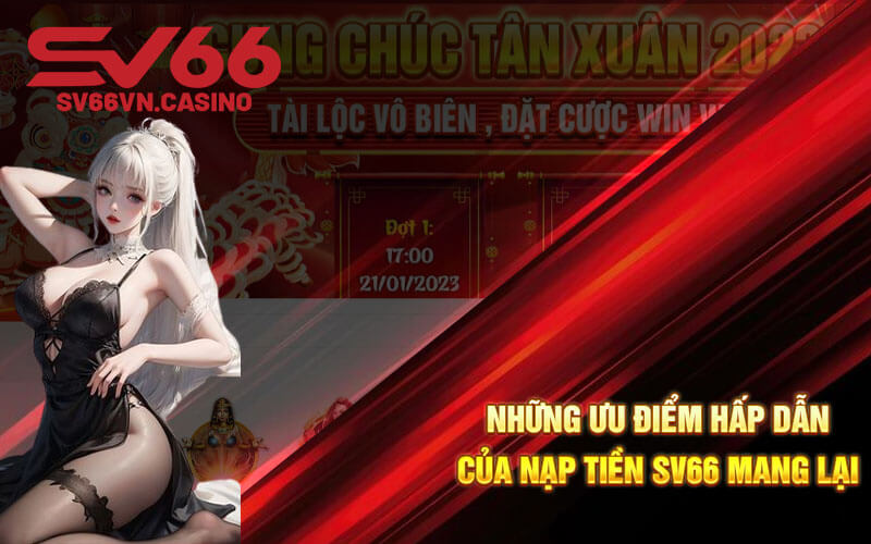 Những ưu điểm hấp dẫn của nạp tiền SV66 mang lại 